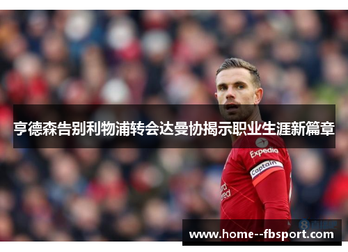 亨德森告别利物浦转会达曼协揭示职业生涯新篇章