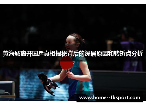 黄海诚离开国乒真相揭秘背后的深层原因和转折点分析