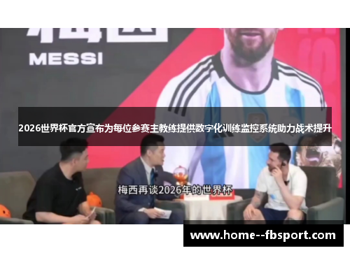 2026世界杯官方宣布为每位参赛主教练提供数字化训练监控系统助力战术提升 2026世界杯官方宣布为每位参赛主教练提供数字化训练监控系统助力战术提升